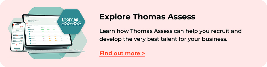 Learn how Thomas Assess can help you recruit and develop the best talent for your business